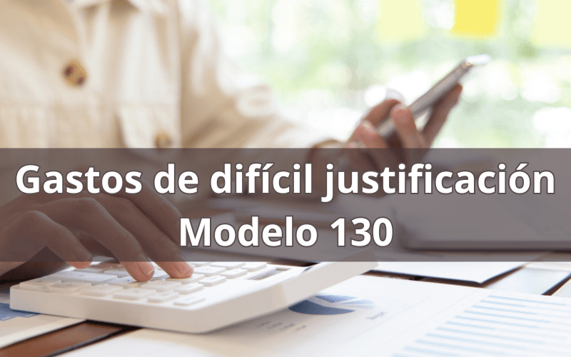 Los gastos de difícil justificación en el Modelo 130: Qué debes saber